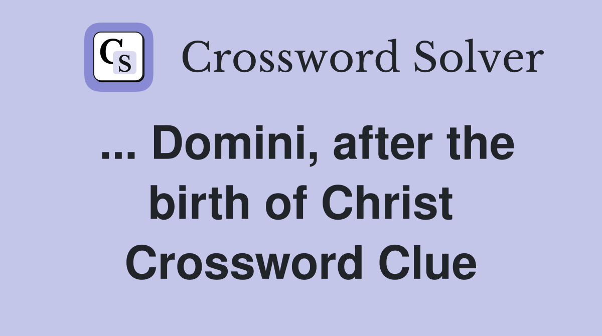 ... Domini, after the birth of Christ Crossword Clue