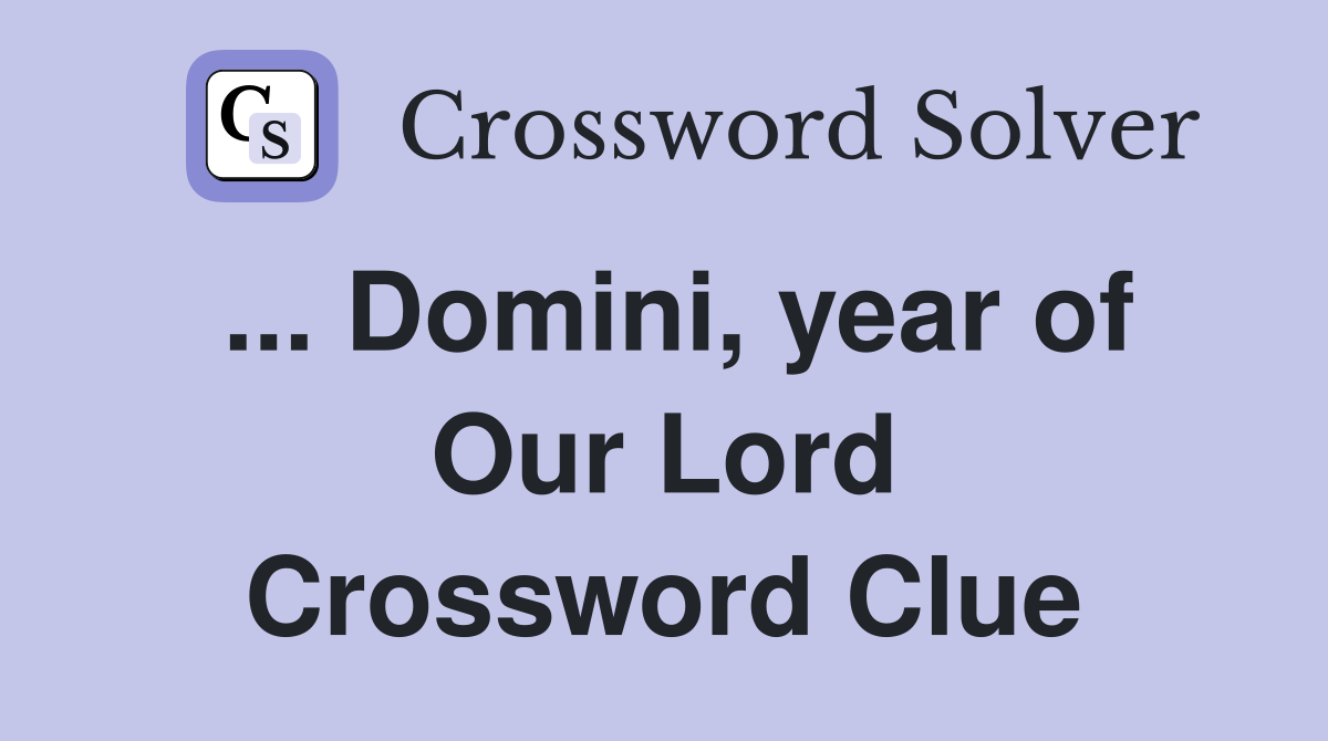 ... Domini, year of Our Lord Crossword Clue