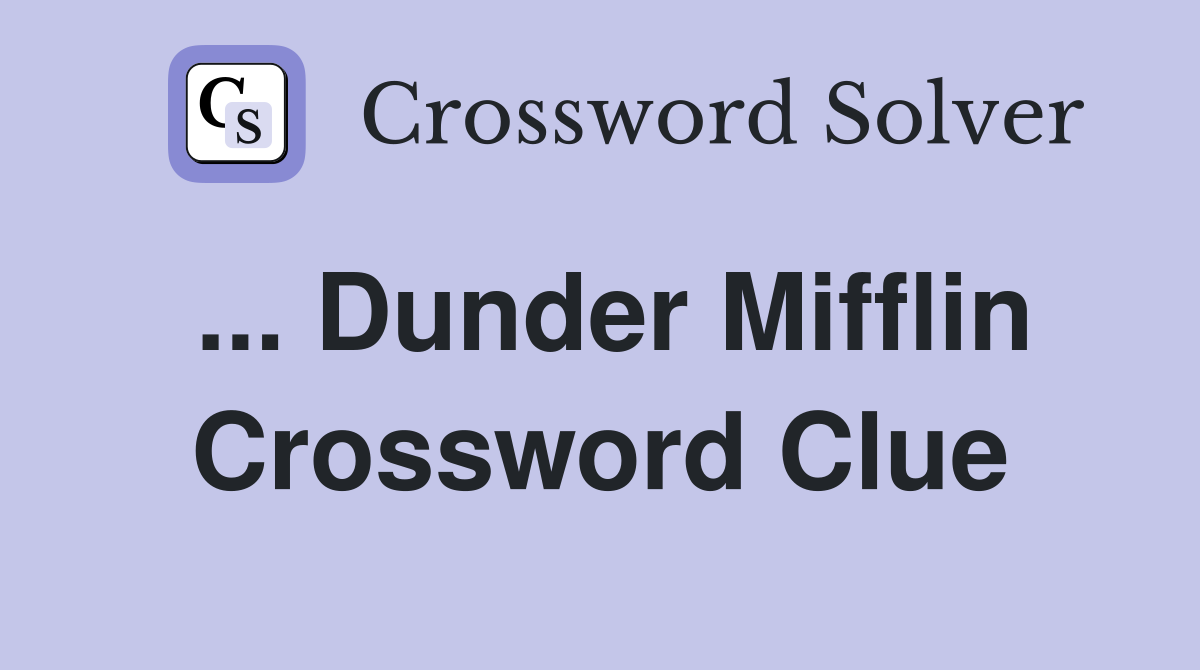 ... Dunder Mifflin Crossword Clue