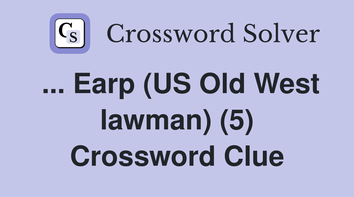 ... Earp (US Old West lawman) (5) Crossword Clue