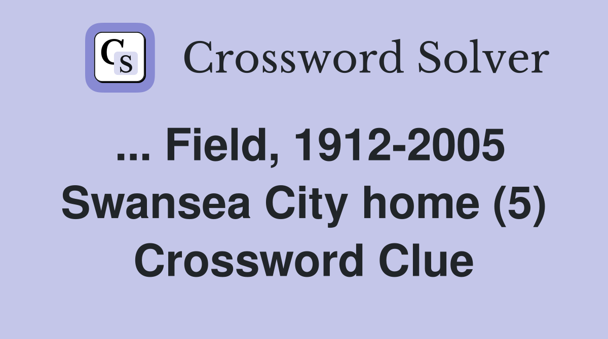 ... Field, 1912-2005 Swansea City home (5) Crossword Clue