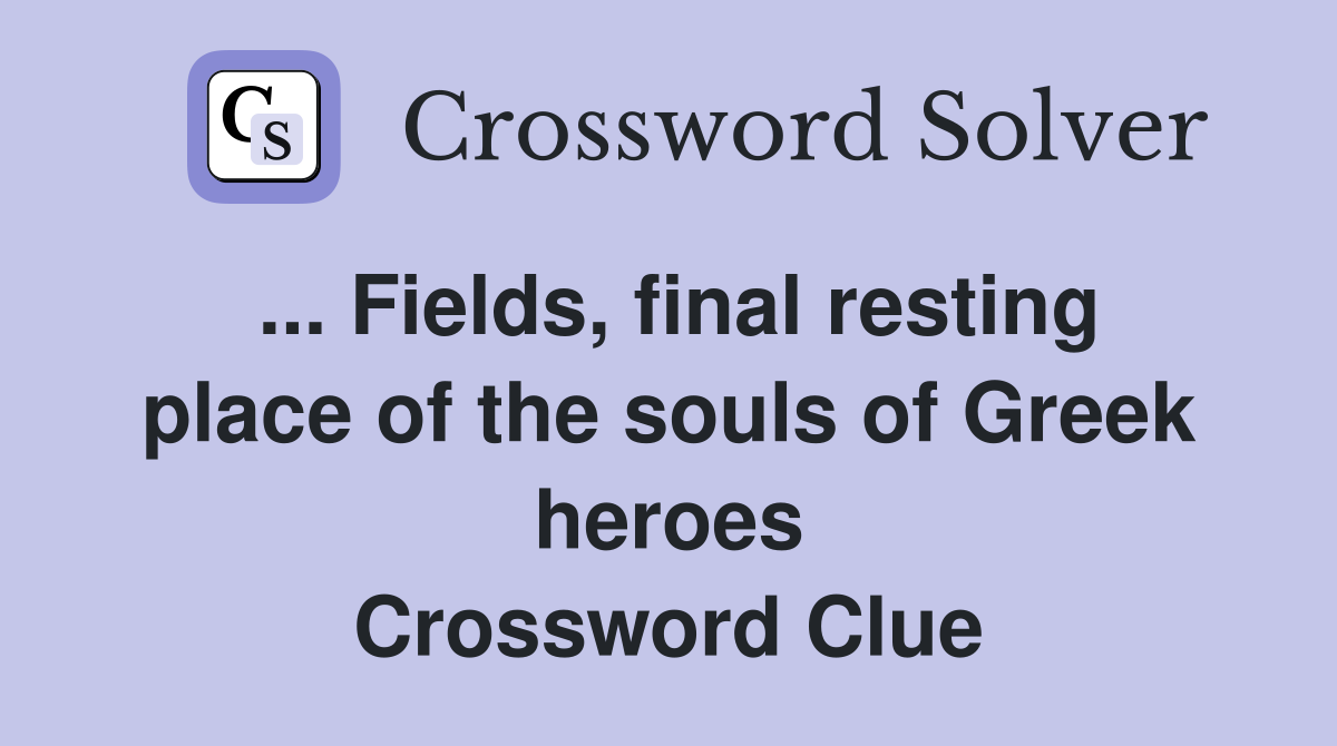 ... Fields, final resting place of the souls of Greek heroes Crossword Clue