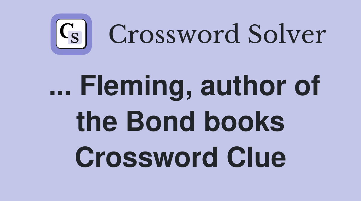 ... Fleming, author of the Bond books Crossword Clue
