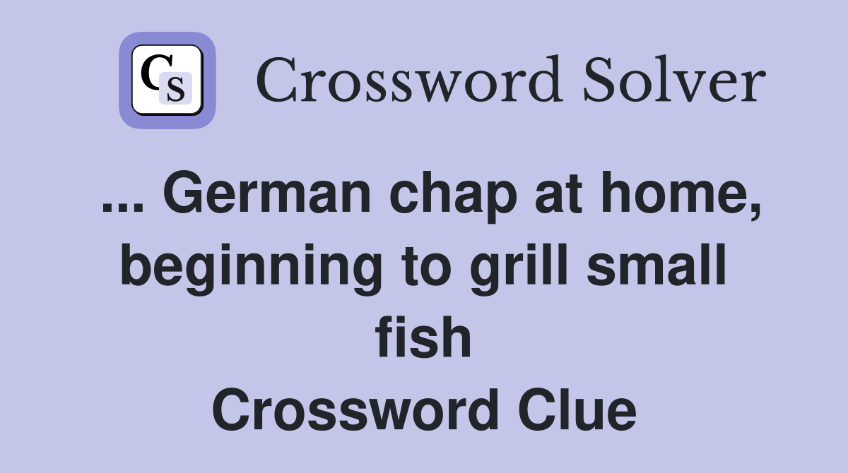 ... German chap at home, beginning to grill small fish Crossword Clue