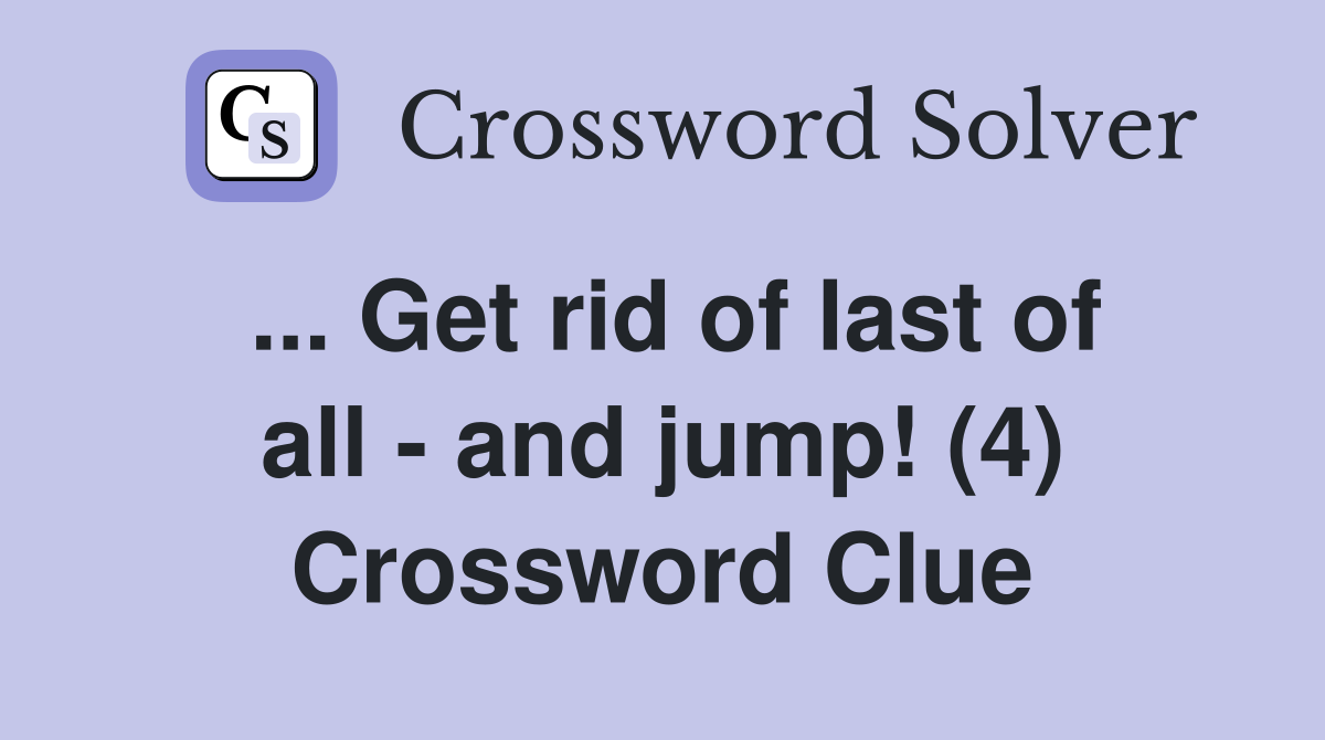 Get rid of last of all and jump (4) Crossword Clue Answers