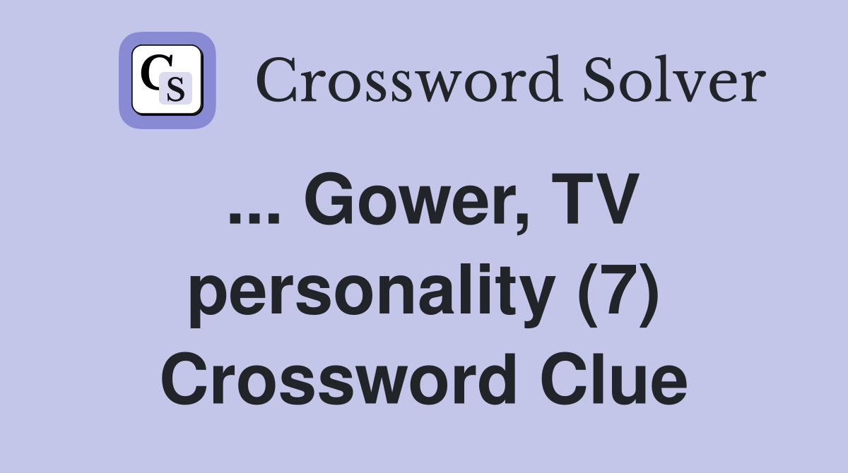 ... Gower, TV personality (7) Crossword Clue