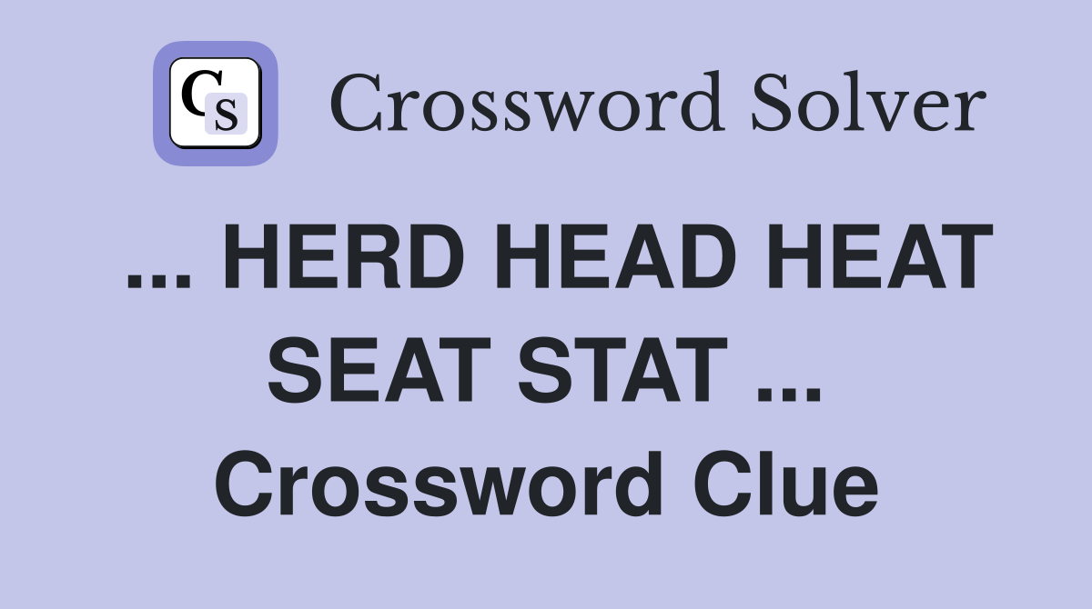 ... HERD HEAD HEAT SEAT STAT ... Crossword Clue