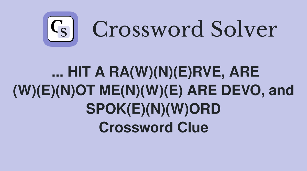 ... HIT A RA(W)(N)(E)RVE, ARE (W)(E)(N)OT ME(N)(W)(E) ARE DEVO, and SPOK(E)(N)(W)ORD Crossword Clue