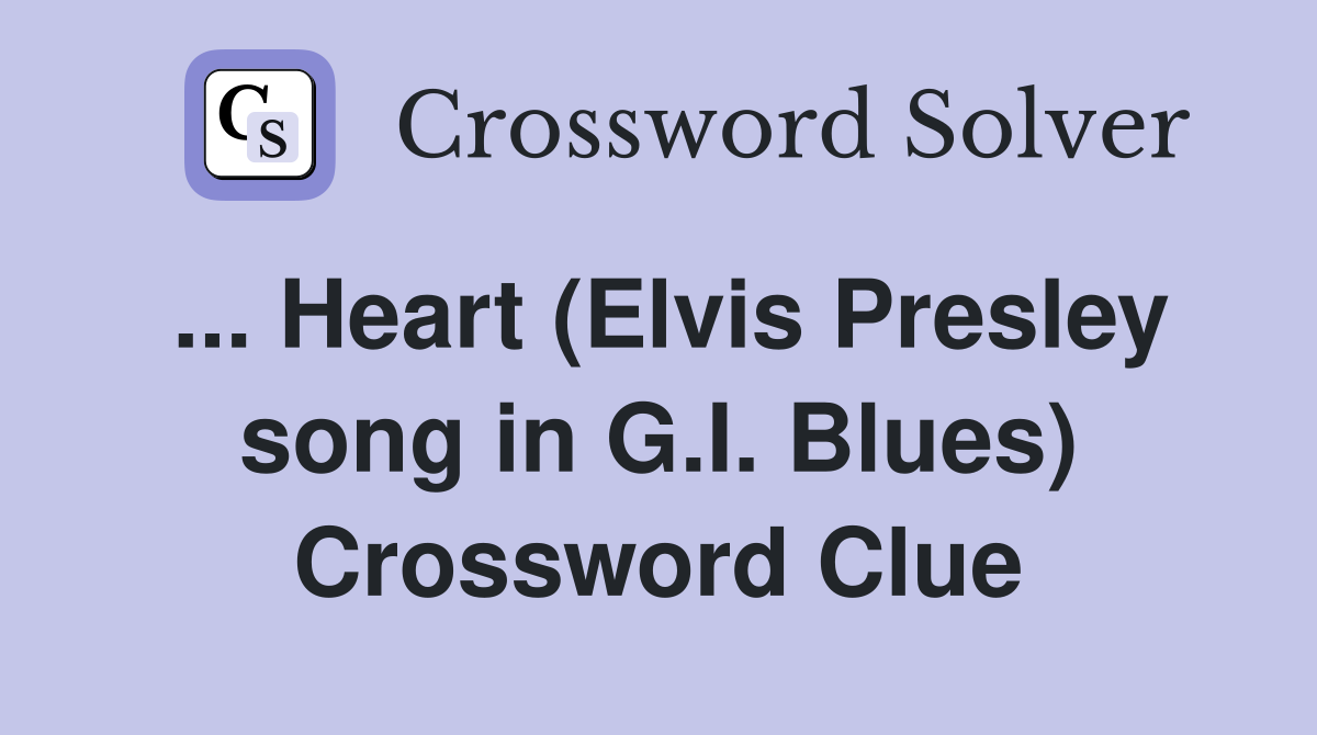 ... Heart (Elvis Presley song in G.I. Blues) Crossword Clue