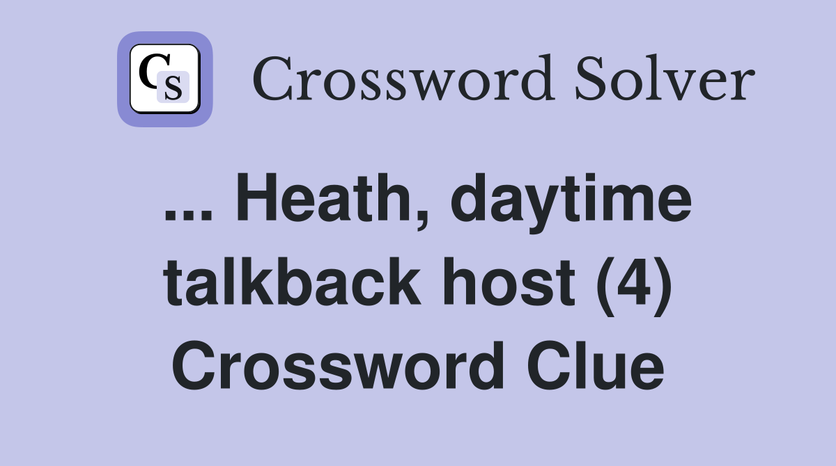 ... Heath, daytime talkback host (4) Crossword Clue