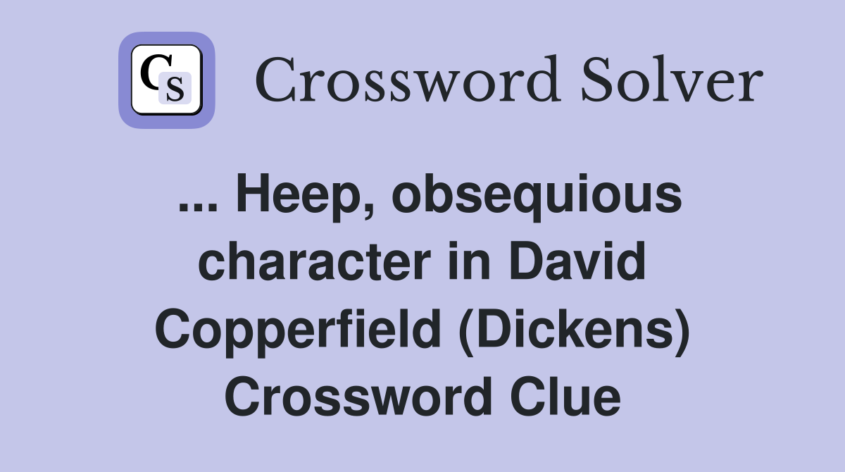 ... Heep, obsequious character in David Copperfield (Dickens) Crossword Clue
