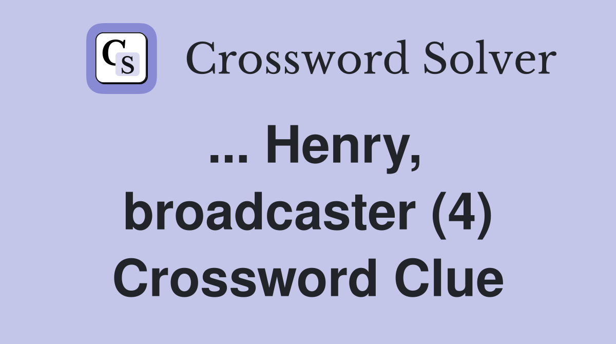 ... Henry, broadcaster (4) Crossword Clue