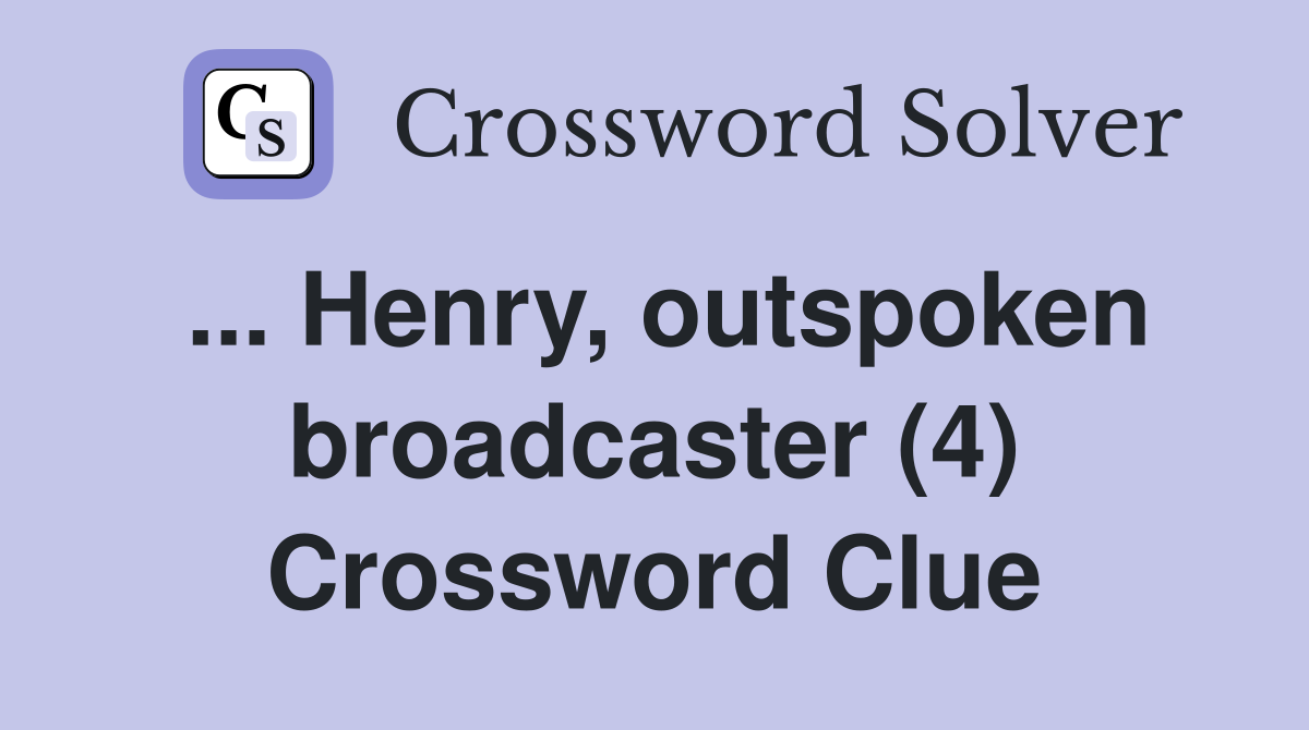 ... Henry, outspoken broadcaster (4) Crossword Clue