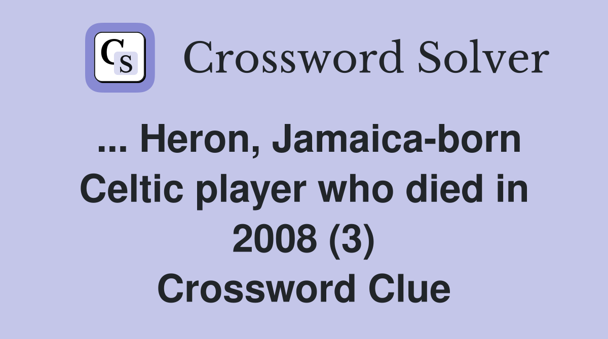 ... Heron, Jamaica-born Celtic player who died in 2008 (3) Crossword Clue