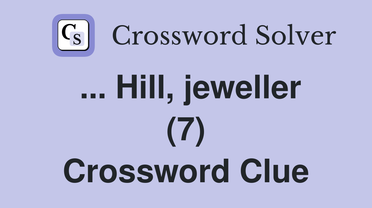... Hill, jeweller (7) Crossword Clue