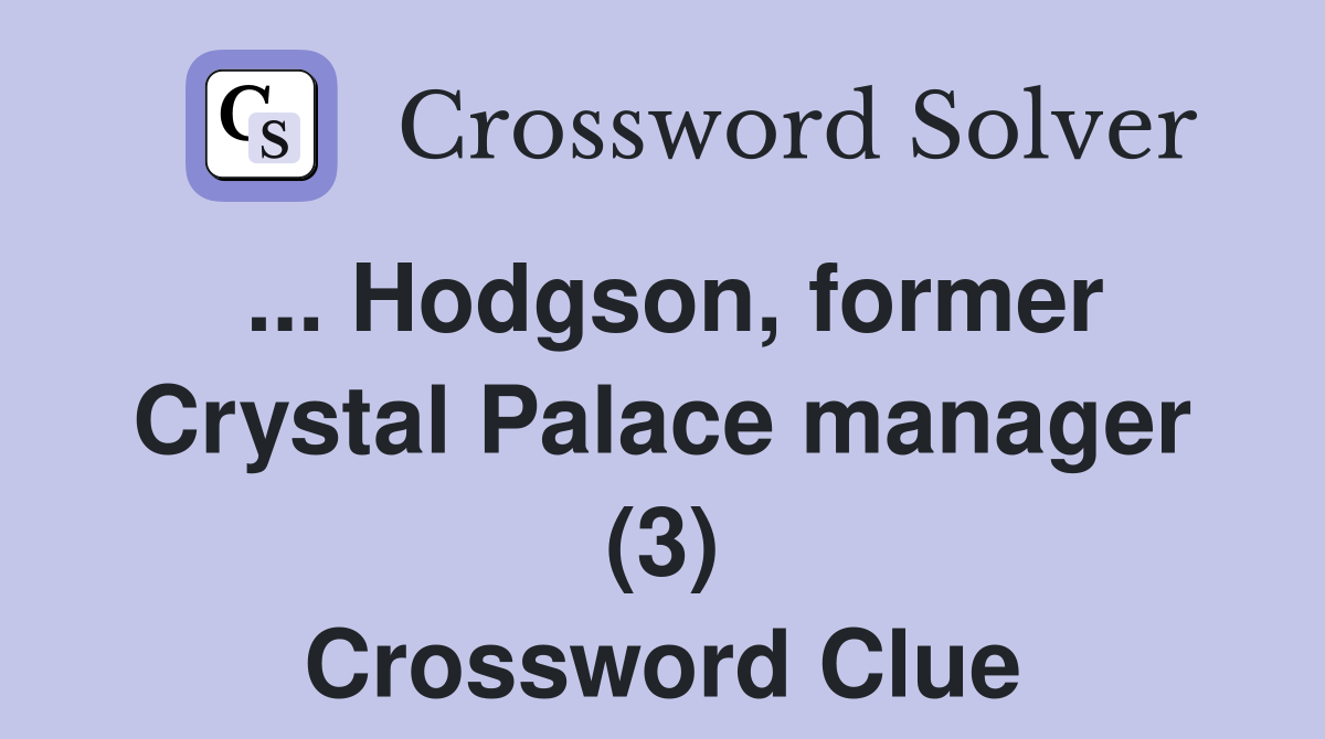 ... Hodgson, former Crystal Palace manager (3) Crossword Clue
