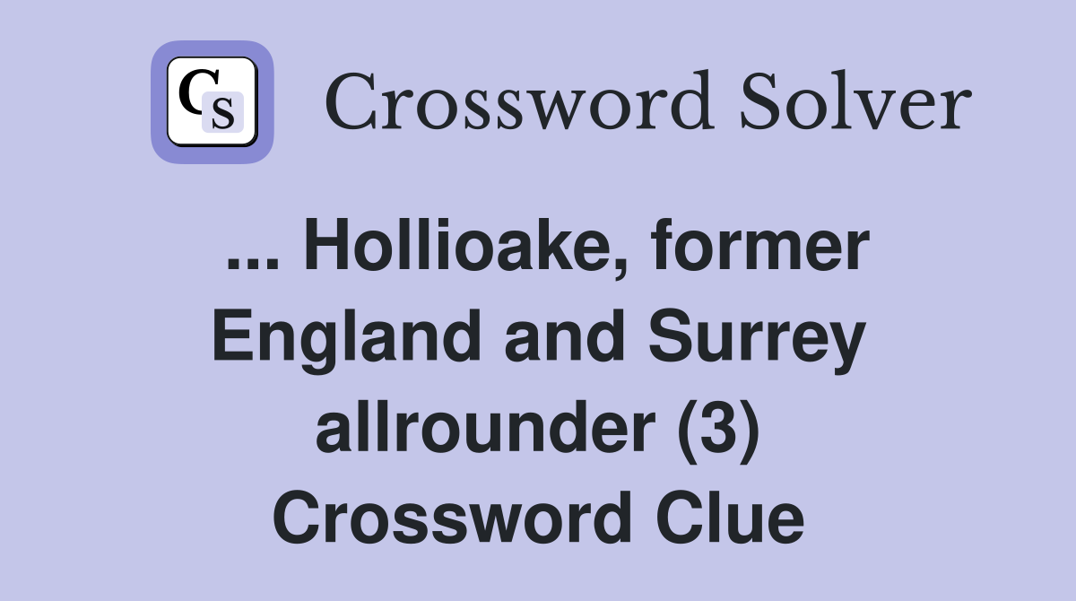 ... Hollioake, former England and Surrey allrounder (3) Crossword Clue
