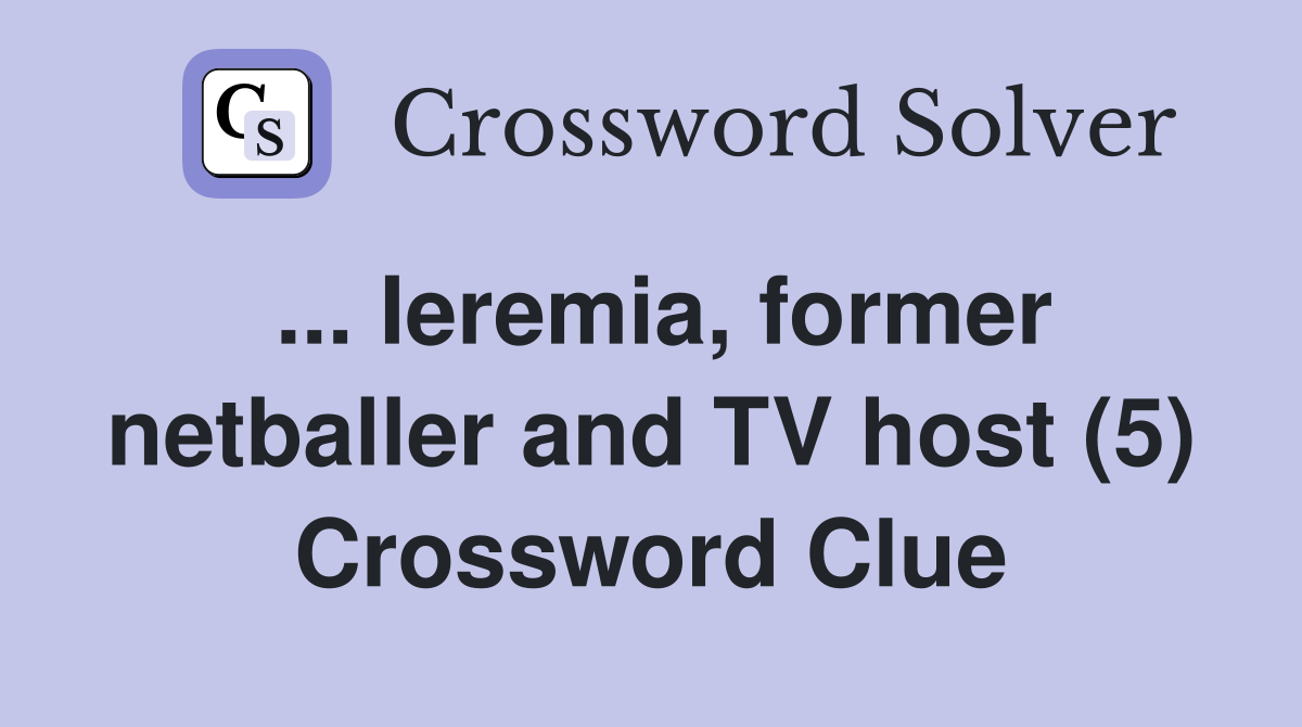 ... Ieremia, former netballer and TV host (5) Crossword Clue