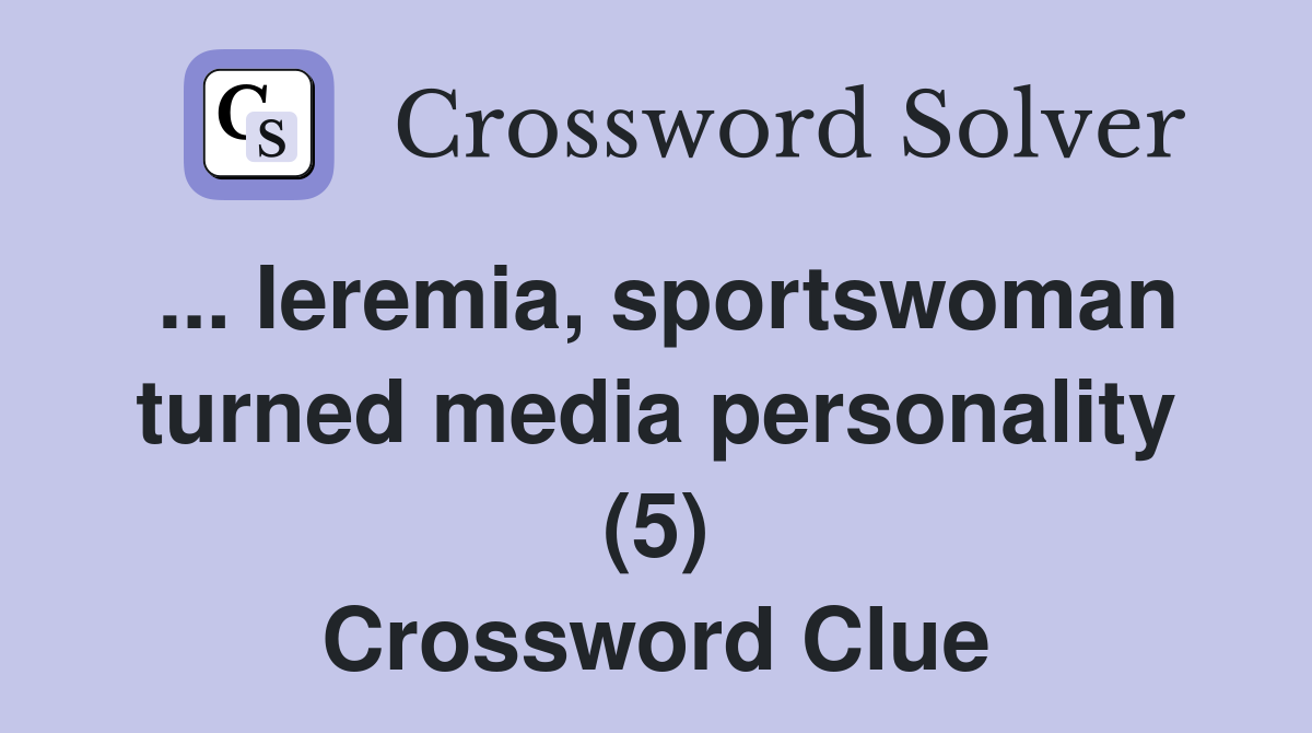 ... Ieremia, sportswoman turned media personality (5) Crossword Clue