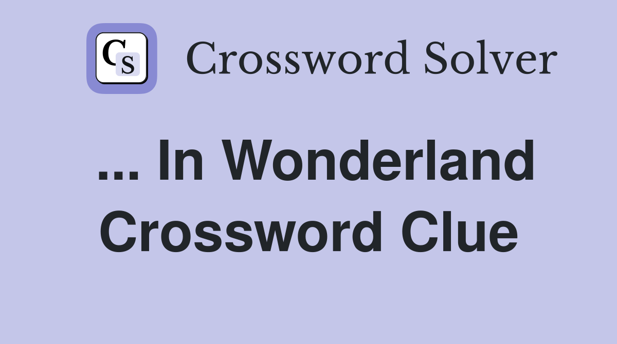 ... In Wonderland Crossword Clue
