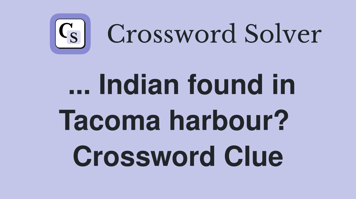 ... Indian found in Tacoma harbour?  Crossword Clue