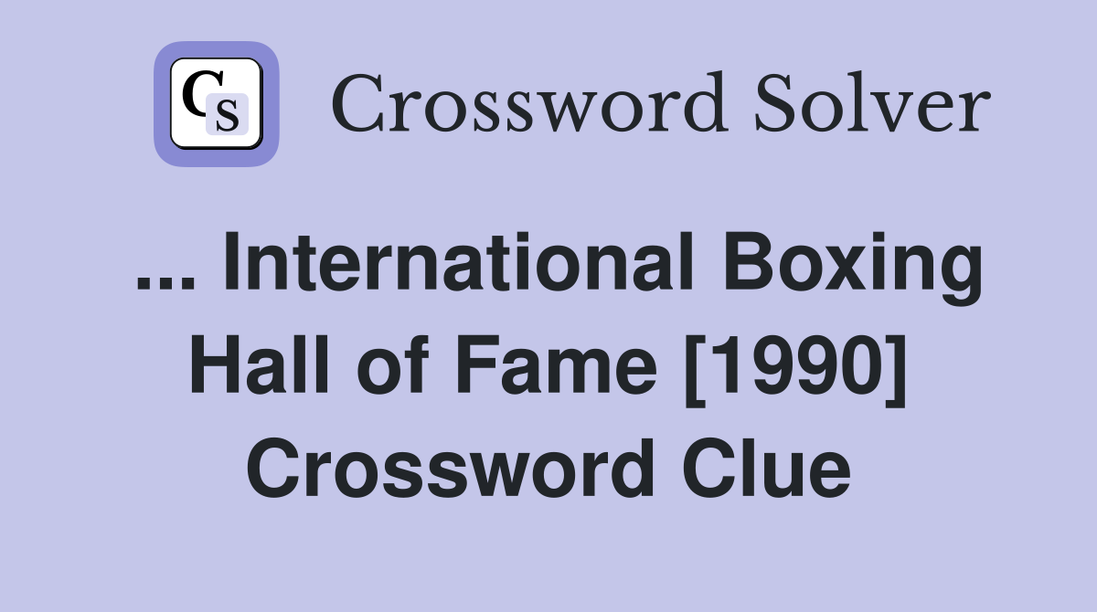 ... International Boxing Hall of Fame [1990] Crossword Clue