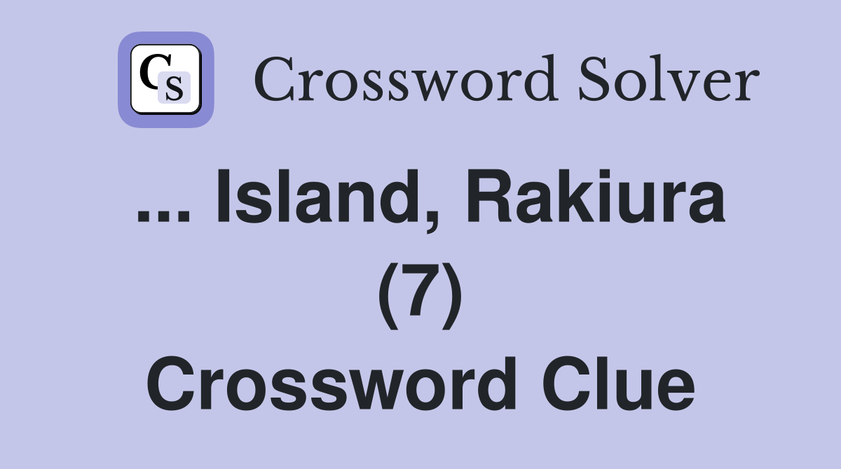 ... Island, Rakiura (7) Crossword Clue