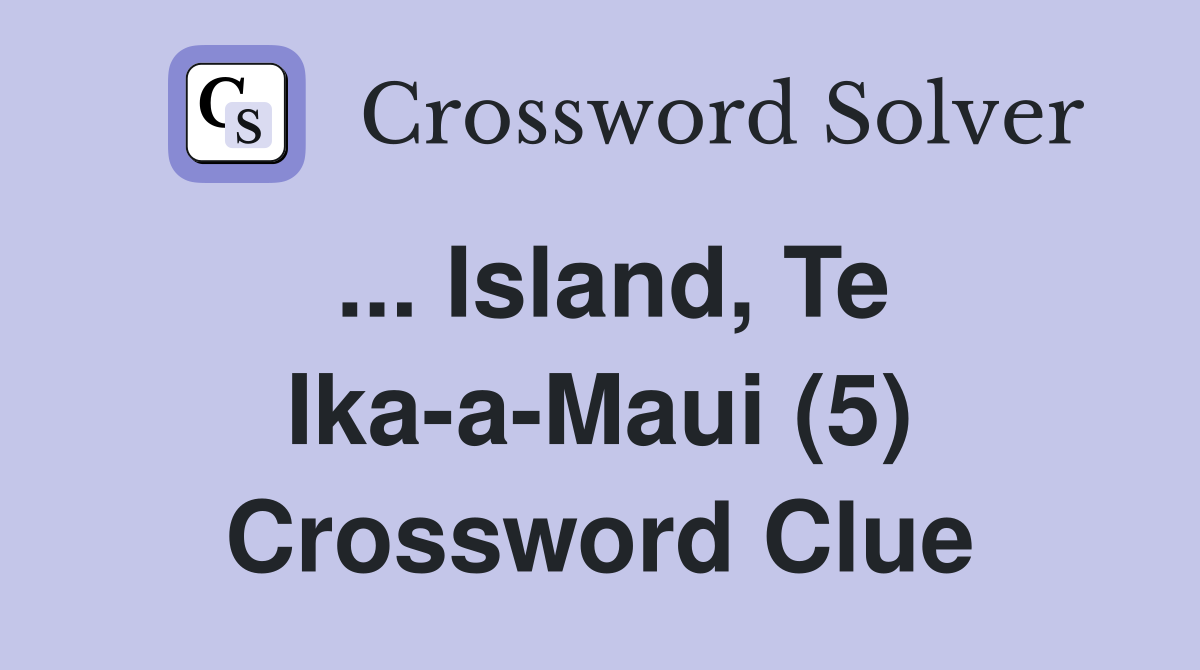 ... Island, Te Ika-a-Maui (5) Crossword Clue