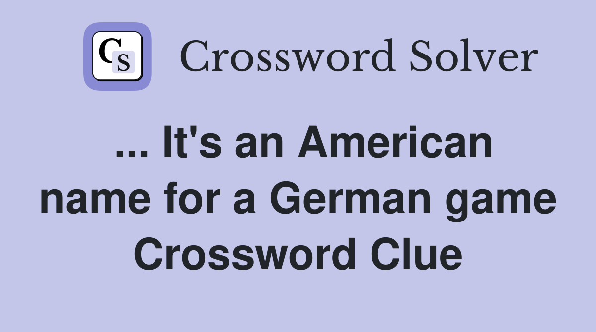 ... It's an American name for a German game Crossword Clue