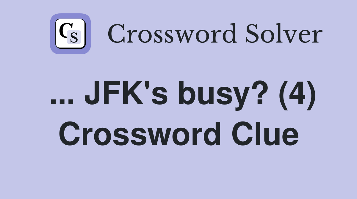 ... JFK's busy? (4) Crossword Clue