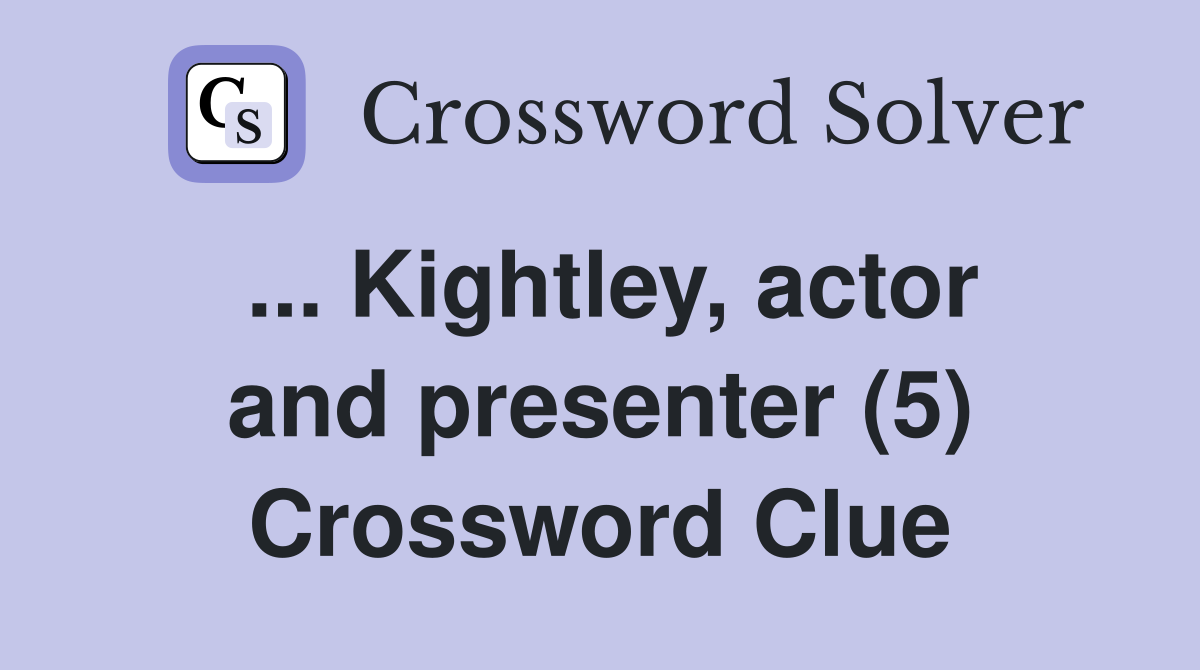 ... Kightley, actor and presenter (5) Crossword Clue