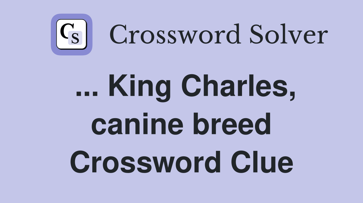... King Charles, canine breed Crossword Clue
