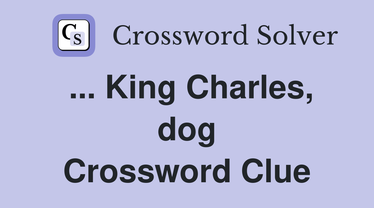 ... King Charles, dog Crossword Clue
