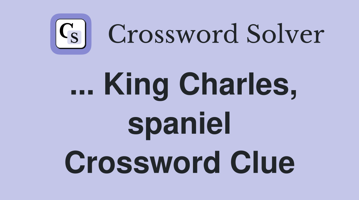... King Charles, spaniel Crossword Clue