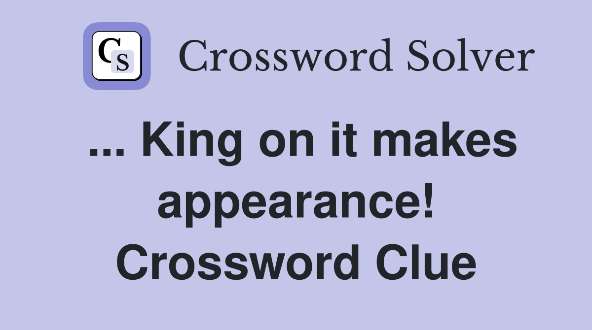... King on it makes appearance! Crossword Clue