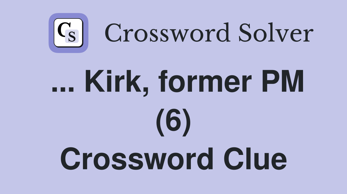 ... Kirk, former PM (6) Crossword Clue