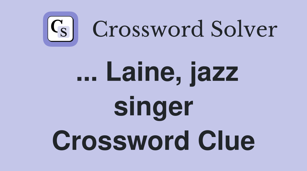 ... Laine, jazz singer Crossword Clue