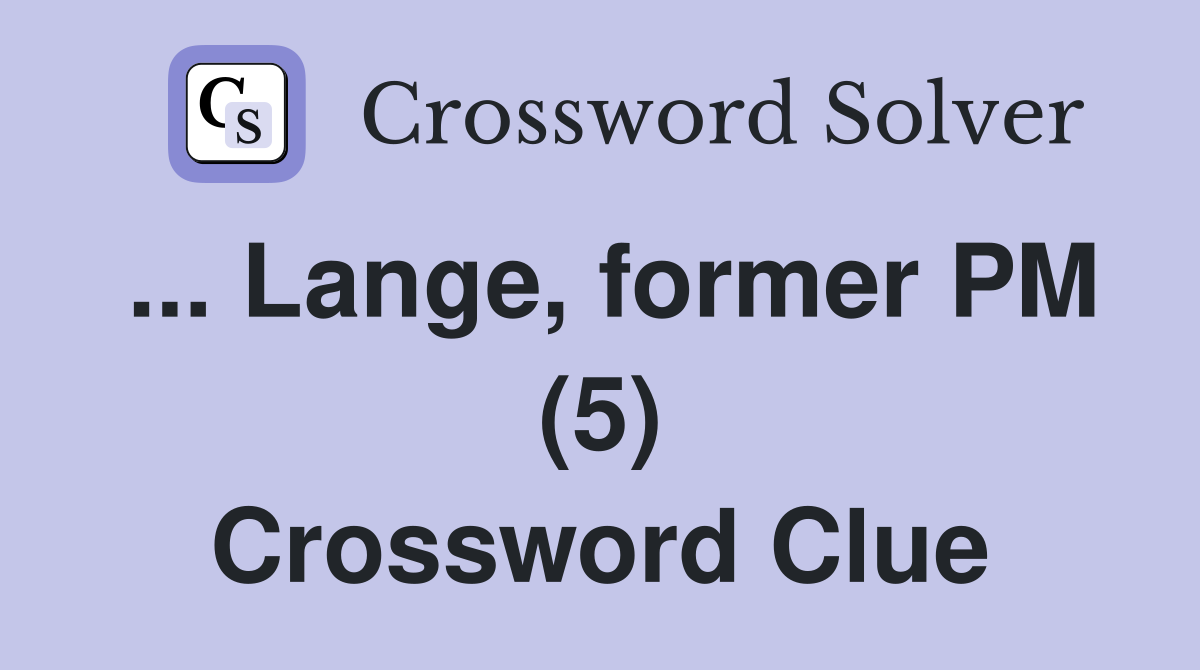 ... Lange, former PM (5) Crossword Clue