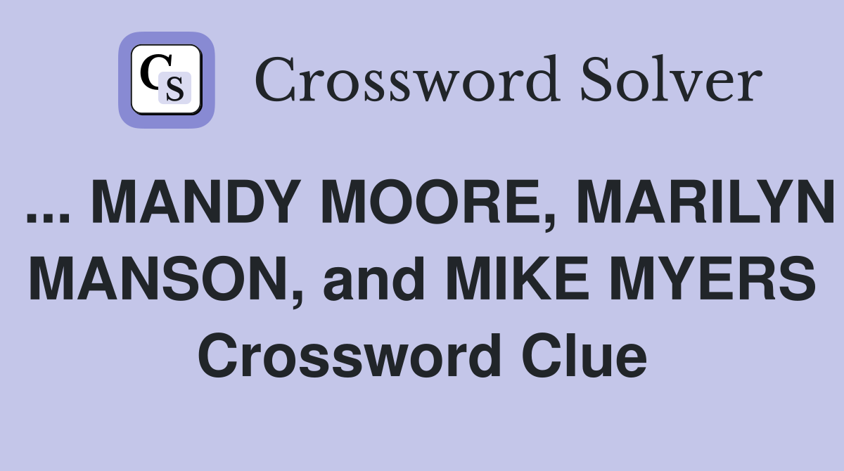 ... MANDY MOORE, MARILYN MANSON, and MIKE MYERS Crossword Clue