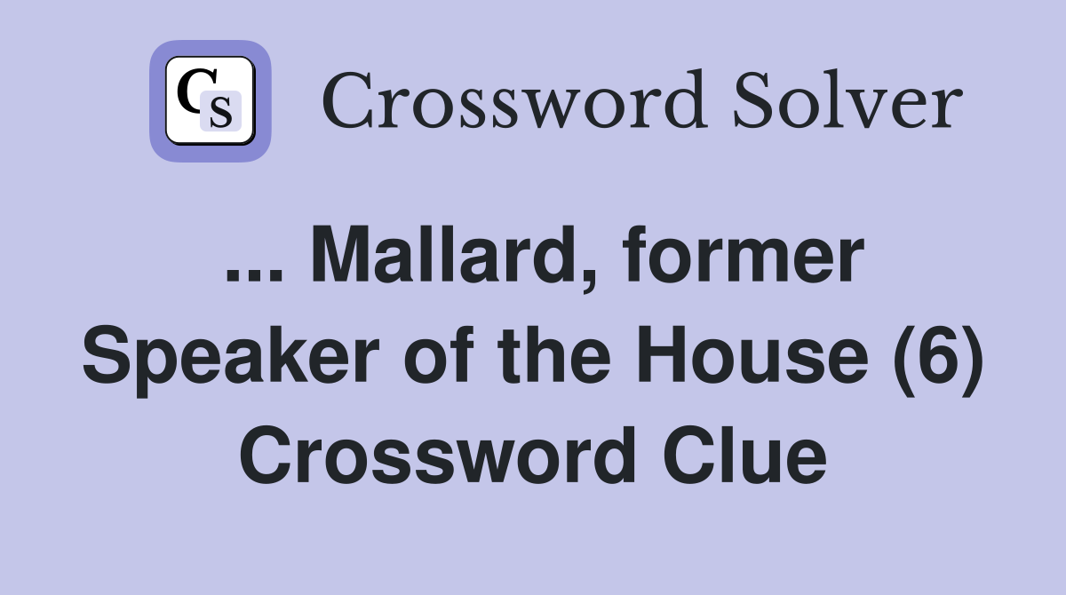... Mallard, former Speaker of the House (6) Crossword Clue