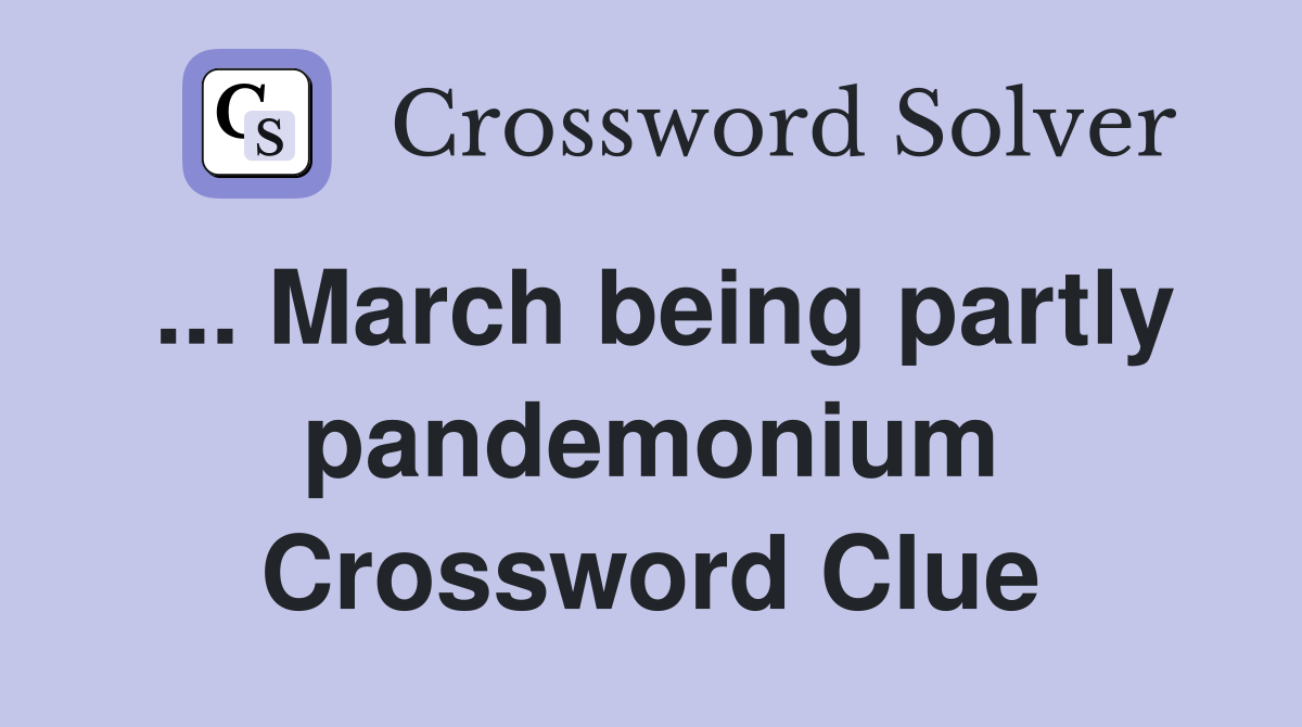 ... March being partly pandemonium Crossword Clue