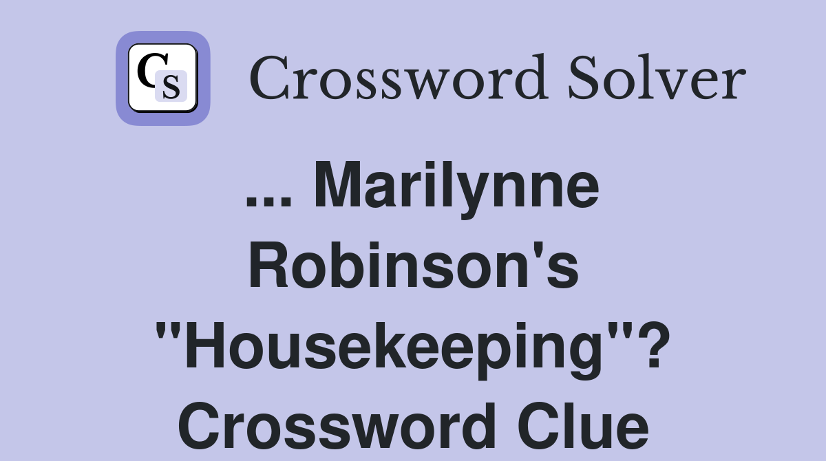 ... Marilynne Robinson's "Housekeeping"? Crossword Clue