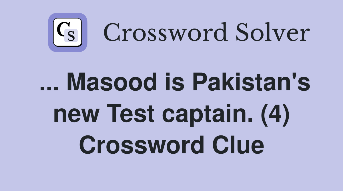 ... Masood is Pakistan's new Test captain. (4) Crossword Clue