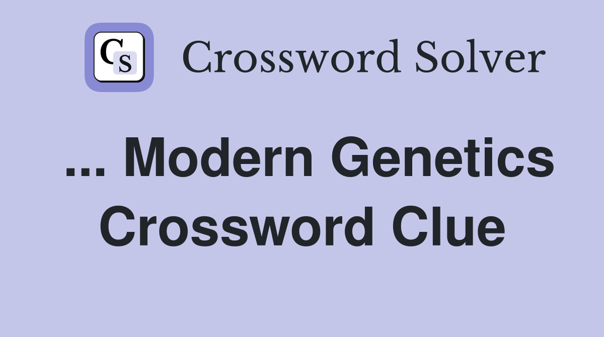 ... Modern Genetics Crossword Clue