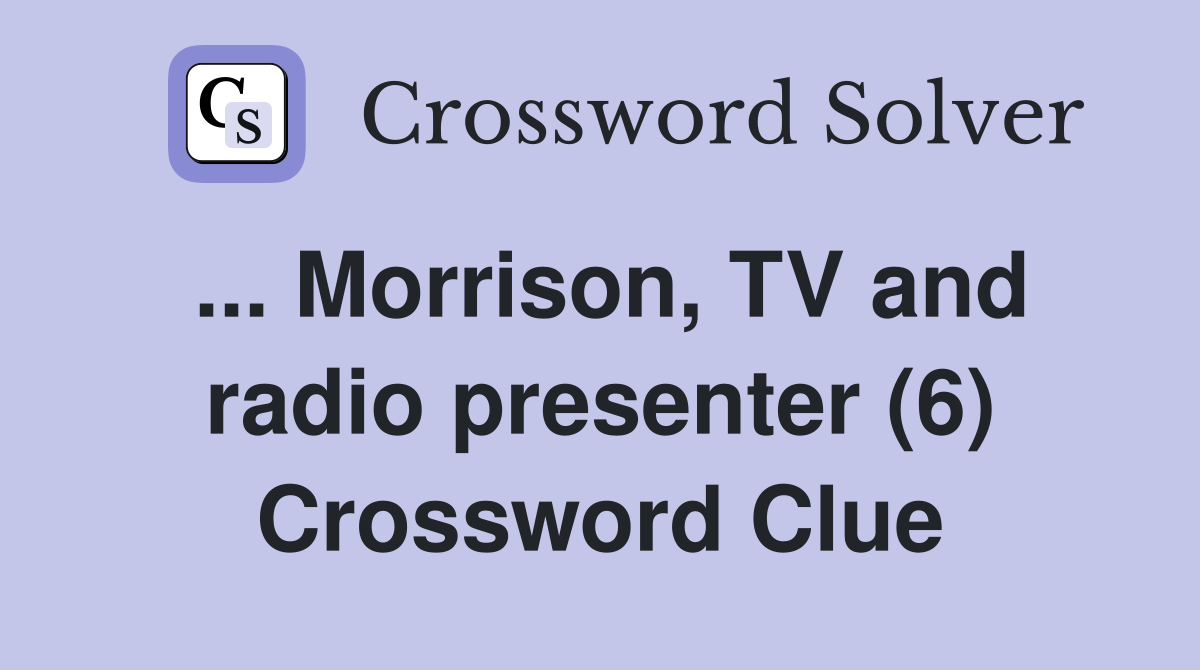 ... Morrison, TV and radio presenter (6) Crossword Clue