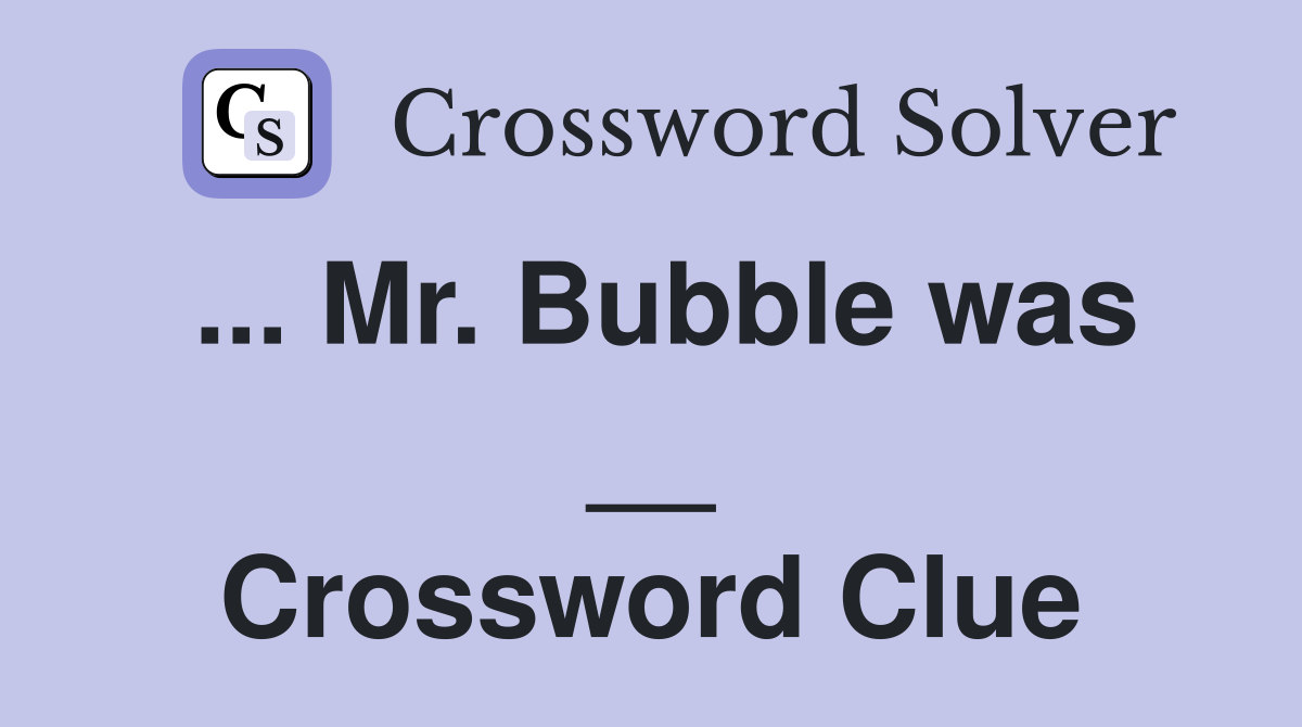 ... Mr. Bubble was __ Crossword Clue