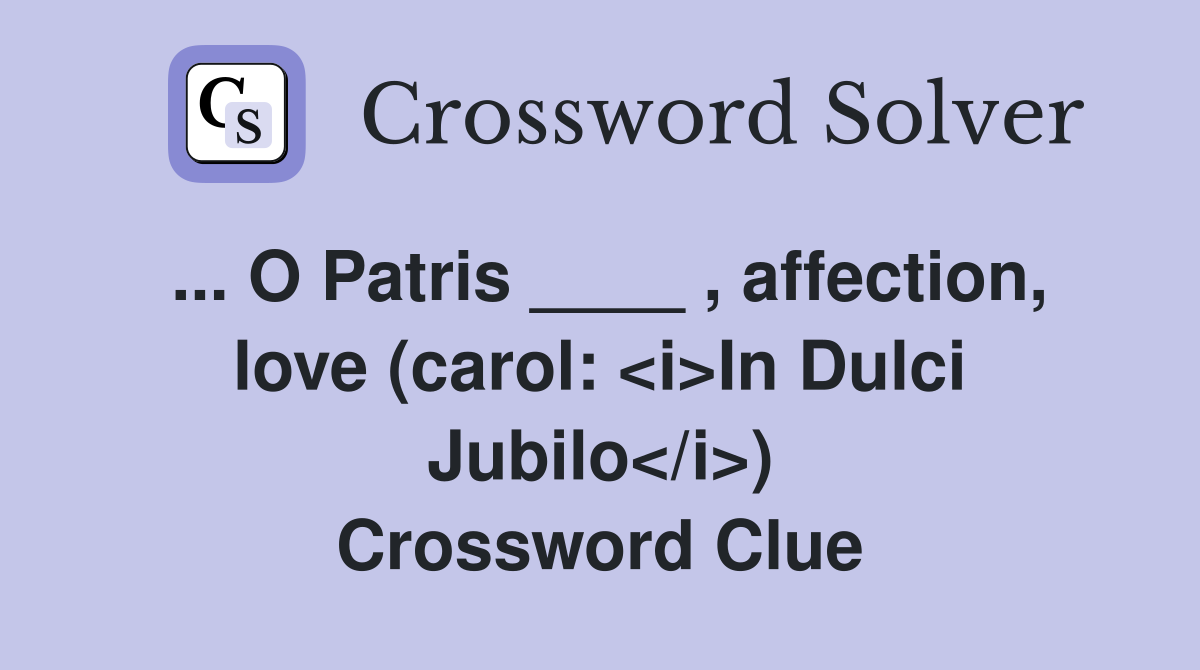 ... O Patris ____ , affection, love (carol: <i>In Dulci Jubilo</i>) Crossword Clue