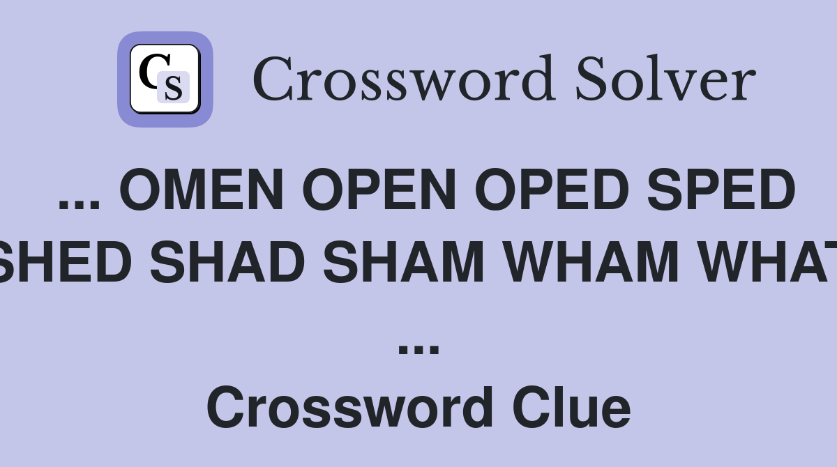 ... OMEN OPEN OPED SPED SHED SHAD SHAM WHAM WHAT ... Crossword Clue
