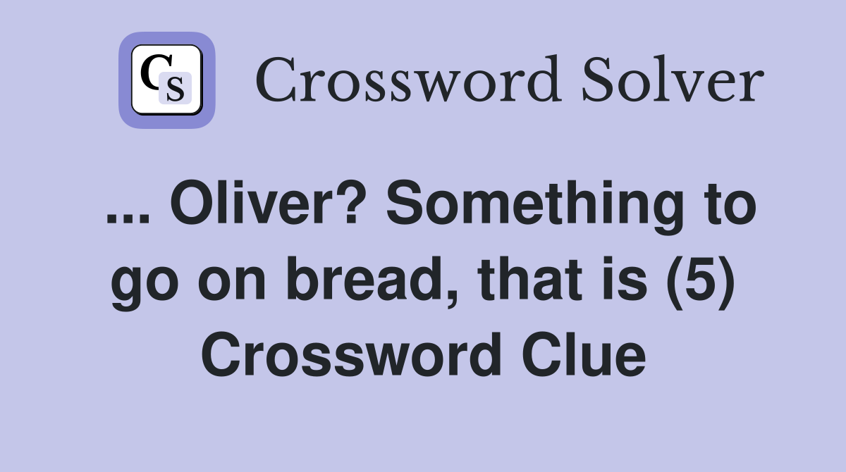 ... Oliver? Something to go on bread, that is (5) Crossword Clue