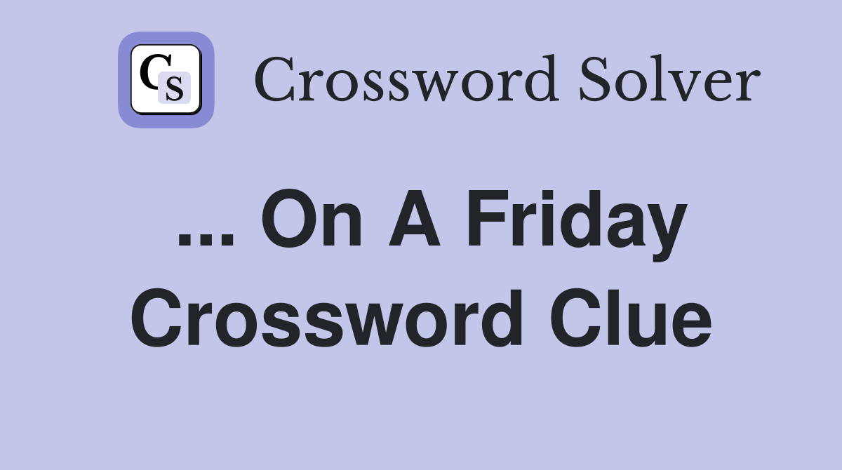 ... On A Friday Crossword Clue